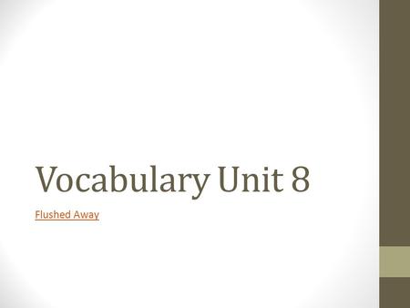 Vocabulary Unit 8 Flushed Away. Animosity The Toad felt nothing but animosity towards rats and mice because his former owner, Prince Charles, had replaced.