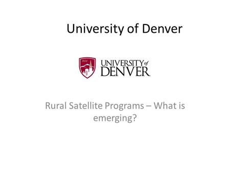 University of Denver Rural Satellite Programs – What is emerging?