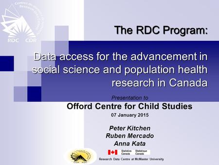 The RDC Program: Data access for the advancement in social science and population health research in Canada Presentation to Offord Centre for Child Studies.