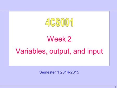 1 Week 2 Variables, output, and input Semester 1 2014-2015.