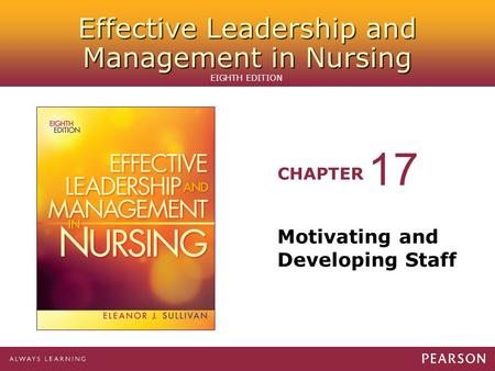 Effective Leadership and Management in Nursing CHAPTER EIGHTH EDITION Motivating and Developing Staff 17.