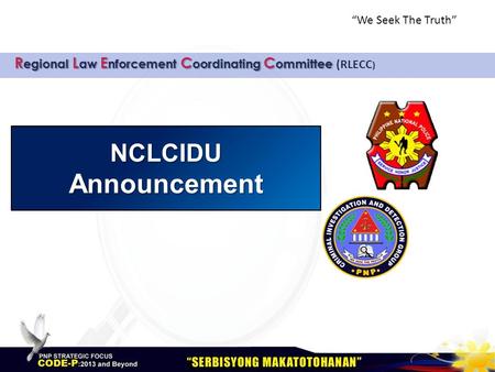 “We Seek The Truth” NCLCIDU Announcement R egional L aw E nforcement C oordinating C ommittee R egional L aw E nforcement C oordinating C ommittee (RLECC.