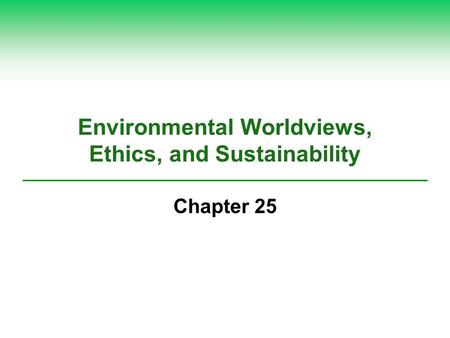 Environmental Worldviews, Ethics, and Sustainability