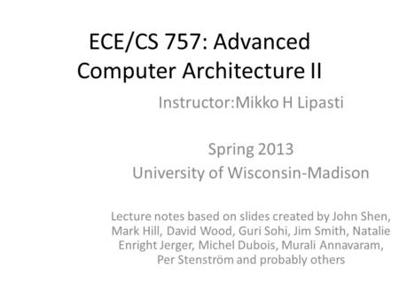 ECE/CS 757: Advanced Computer Architecture II Instructor:Mikko H Lipasti Spring 2013 University of Wisconsin-Madison Lecture notes based on slides created.