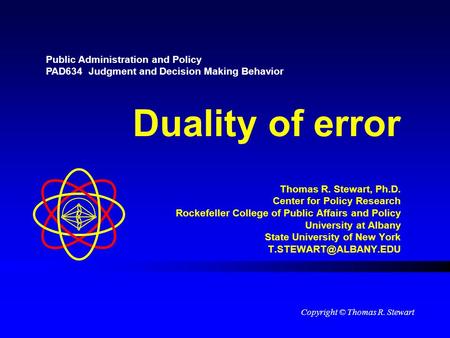 Duality of error Thomas R. Stewart, Ph.D. Center for Policy Research Rockefeller College of Public Affairs and Policy University at Albany State University.