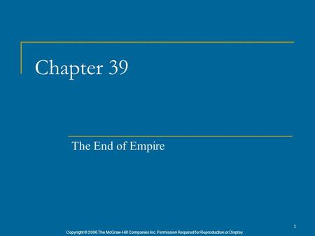 Copyright © 2006 The McGraw-Hill Companies Inc. Permission Required for Reproduction or Display. 1 Chapter 39 The End of Empire.