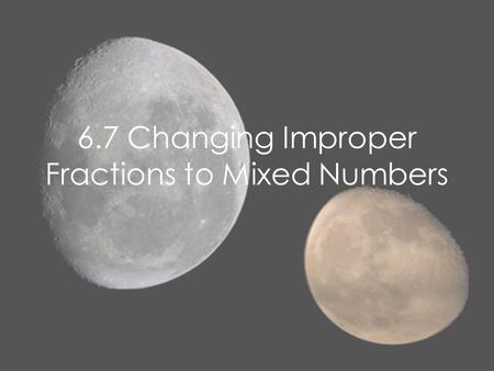 6.7 Changing Improper Fractions to Mixed Numbers