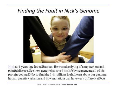 Click “Nick” to view video at Journal-Sentinel site Finding the Fault in Nick's Genome NickNick at 4-years age loved Batman. He was also dying of a mysterious.