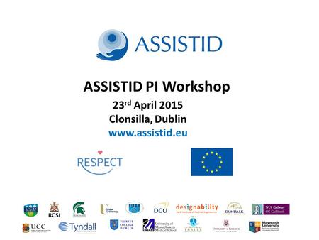 ASSISTID PI Workshop 23 rd April 2015 Clonsilla, Dublin www.assistid.eu.