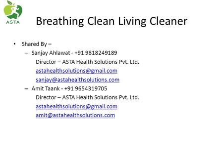 Breathing Clean Living Cleaner Shared By – – Sanjay Ahlawat - +91 9818249189 Director – ASTA Health Solutions Pvt. Ltd.