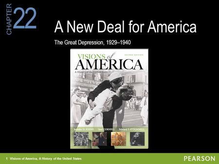 1Visions of America, A History of the United States CHAPTER A New Deal for America The Great Depression, 1929–1940 22 1 Visions of America, A History of.