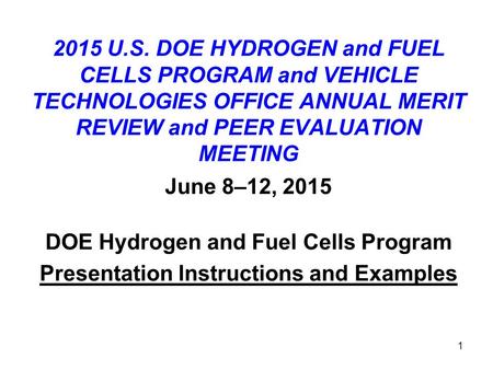 1 2015 U.S. DOE HYDROGEN and FUEL CELLS PROGRAM and VEHICLE TECHNOLOGIES OFFICE ANNUAL MERIT REVIEW and PEER EVALUATION MEETING June 8–12, 2015 DOE Hydrogen.