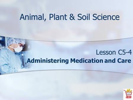 Animal, Plant & Soil Science Lesson C5-4 Administering Medication and Care.