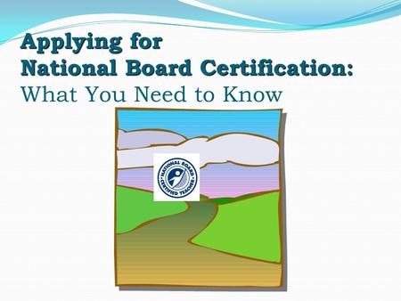 Applying for National Board Certification: Applying for National Board Certification: What You Need to Know.