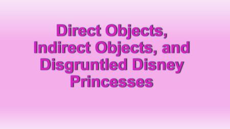 Snow White cleans the house. subject predicate direct object verb The verb in the predicate is the action word. Sentences with direct objects use a special.