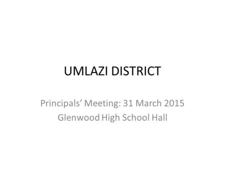 Principals’ Meeting: 31 March 2015 Glenwood High School Hall