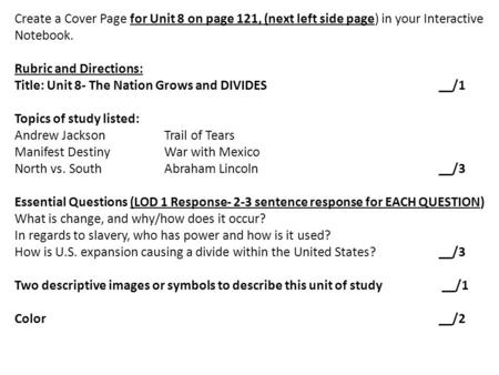 Create a Cover Page for Unit 8 on page 121, (next left side page) in your Interactive Notebook. Rubric and Directions: Title: Unit 8- The Nation Grows.