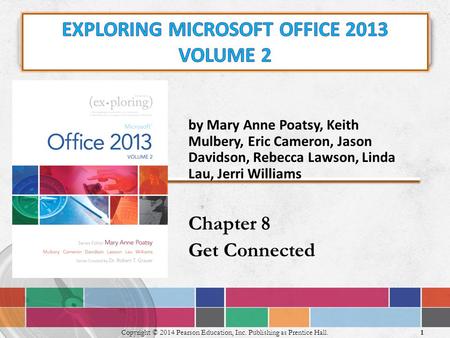 By Mary Anne Poatsy, Keith Mulbery, Eric Cameron, Jason Davidson, Rebecca Lawson, Linda Lau, Jerri Williams Chapter 8 Get Connected 1 Copyright © 2014.