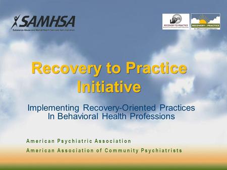 Recovery to Practice Initiative American Psychiatric Association American Association of Community Psychiatrists Implementing Recovery-Oriented Practices.