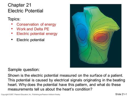 Copyright © 2007, Pearson Education, Inc., Publishing as Pearson Addison-Wesley. Conservation of energy Work and Delta PE Electric potential energy Electric.