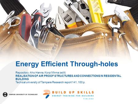 Energy Efficient Through-holes Repository: Aho Hanna, Korpi Minna (edit) REALISATION OF AIR PROOF STRUCTURES AND CONNECTIONS IN RESIDENTAL BUILDING Techical.