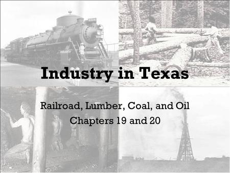 Railroad, Lumber, Coal, and Oil Chapters 19 and 20