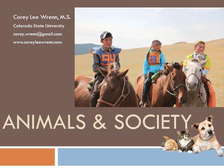 ANIMALS & SOCIETY Corey Lee Wrenn, M.S. Colorado State University