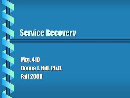 Service Recovery Mtg. 410 Donna J. Hill, Ph.D. Fall 2000.