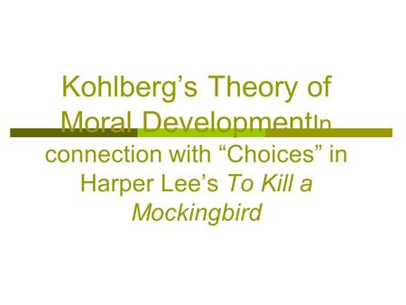 Kohlberg’s Theory of Moral DevelopmentIn connection with “Choices” in Harper Lee’s To Kill a Mockingbird *