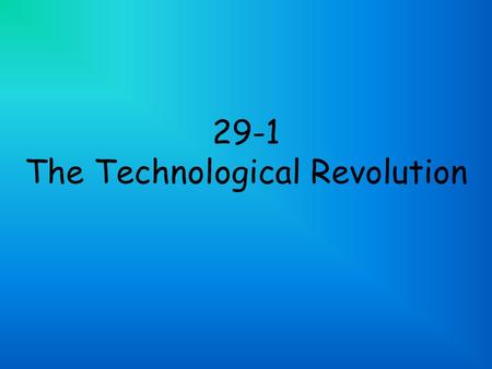 29-1 The Technological Revolution. ENIAC Electronic Numerical Integrator and Computer World’s first electronic digital computer - 1946 Weighed 30 tons,