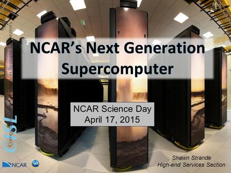 NCAR Science Day April 17, 2015 Shawn Strande High-end Services Section.