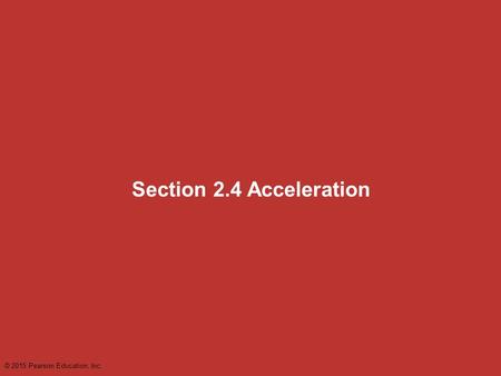 Section 2.4 Acceleration © 2015 Pearson Education, Inc.