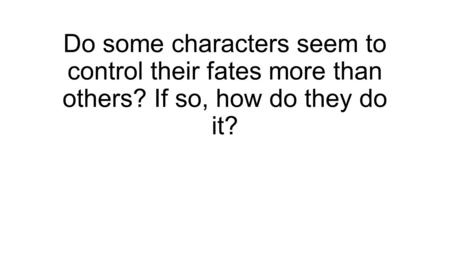 Do some characters seem to control their fates more than others