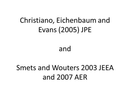 CEE (2005) SW (2003, 2007) “Can models with moderate degrees of nominal rigidities generate inertial inflation and persistent output movements in response.