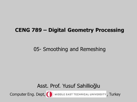 CENG 789 – Digital Geometry Processing 05- Smoothing and Remeshing