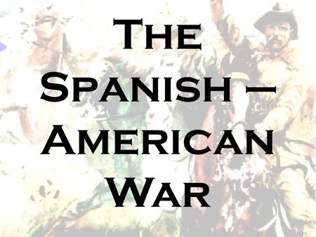 The Spanish – American War. Causes M Y M A I D M ahan (ideas about power) Y M A I D.