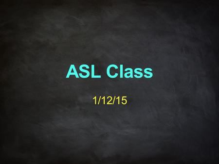 ASL Class 1/12/15. Unit 5.4 Talking About Chores Chores SHELF++ ICL”dust/erase”Fs-BILLS PAY++ FLOOR ICL”vacuum”PLANT, WATER ICL”pour” FLOOR SWEEPMAKE.