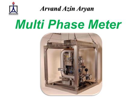 Multi Phase Meter Arvand Azin Aryan. Agenda What is multiphase meter Operating principle Multiphase advantages Fluid operation range What companies using.