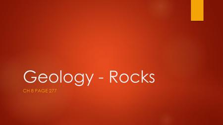 Geology - Rocks CH 8 PAGE 277. Structure of the Earth  Geologythe study of rocks  coreinner most area of the Earth  mantlelayer below the Earth's crust.