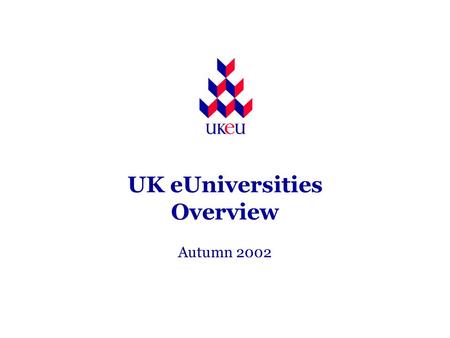 UK eUniversities Overview Autumn 2002 1 Mission and values Customer focus Quality driven Integrity Shareholder value Innovation To deliver the best of.