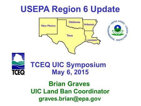 USEPA Region 6 Update TCEQ UIC Symposium May 6, 2015 Brian Graves