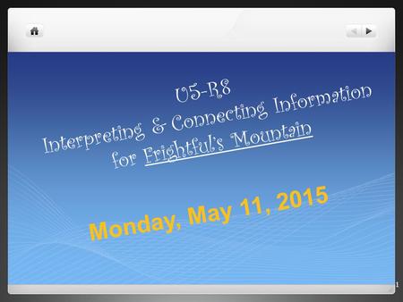 U 5 - R 8 I n t e r p r e t i n g & C o n n e c t i n g I n f o r m a t i o n f o r F r i g h t f u l ’ s M o u n t a i n 1 Monday, May 11, 2015.