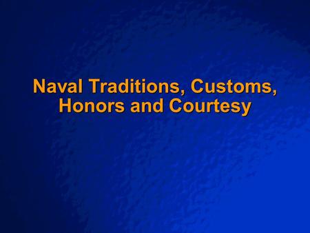 © 2001 By Default! A Free sample background from www.pptbackgrounds.fsnet.co.uk Slide 1 Naval Traditions, Customs, Honors and Courtesy.