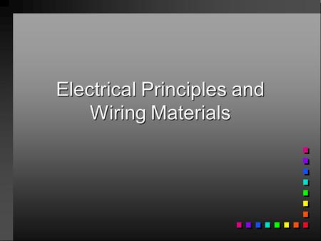 Electrical Principles and Wiring Materials. Principles of Electricity n Electricity is a form of energy that can produce light, heat, magnetism, chemical.