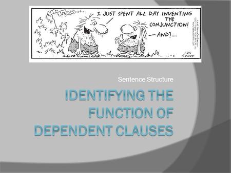 Sentence Structure. Avoiding Clause Confusion Dependent clause FunctionExample Adjective clause  modifies noun or pronoun  tells what kind, which one,