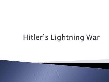  TRUE – Every time Hitler demanded new territory he said it would end his demands.  World War II started when Germany invaded Poland.  Blitzkrieg meant.