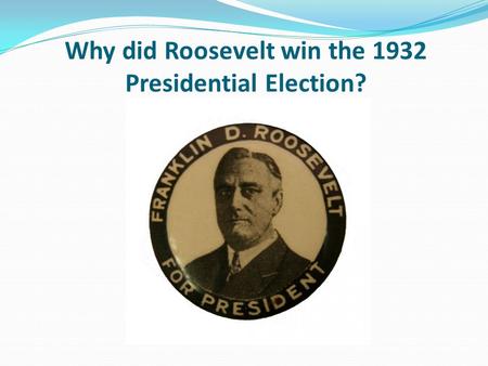 Why did Roosevelt win the 1932 Presidential Election?