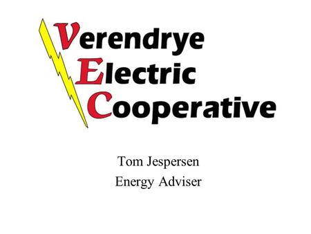 Tom Jespersen Energy Adviser. Verendrye Electric Service Area Serve parts of 6 counties around Minot 15,000 meters First PV system installed in 1991 Currently.