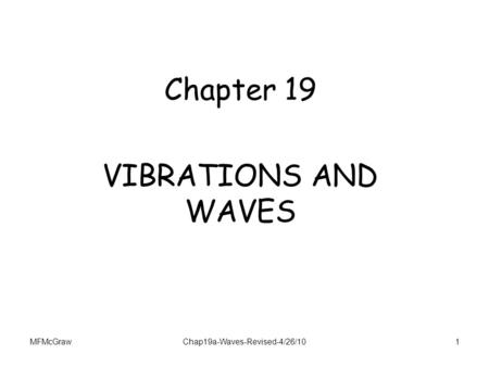 MFMcGrawChap19a-Waves-Revised-4/26/101 Chapter 19 VIBRATIONS AND WAVES.