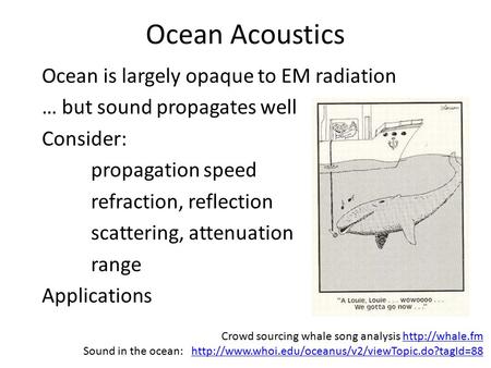 Ocean Acoustics Ocean is largely opaque to EM radiation … but sound propagates well Consider: propagation speed refraction, reflection scattering, attenuation.